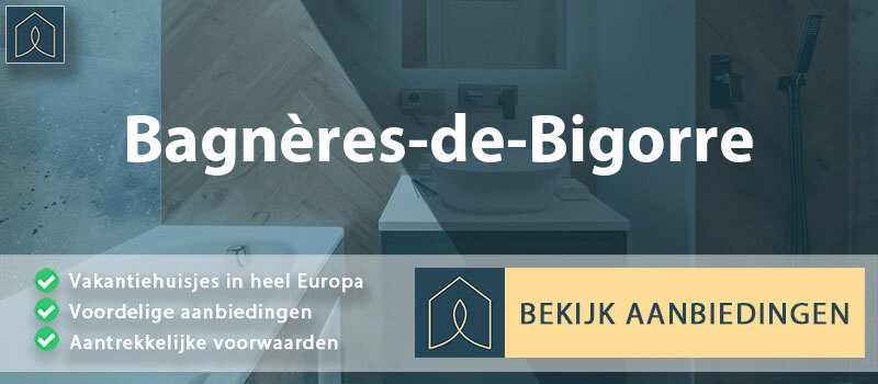 vakantiehuisjes-bagneres-de-bigorre-occitanie-vergelijken