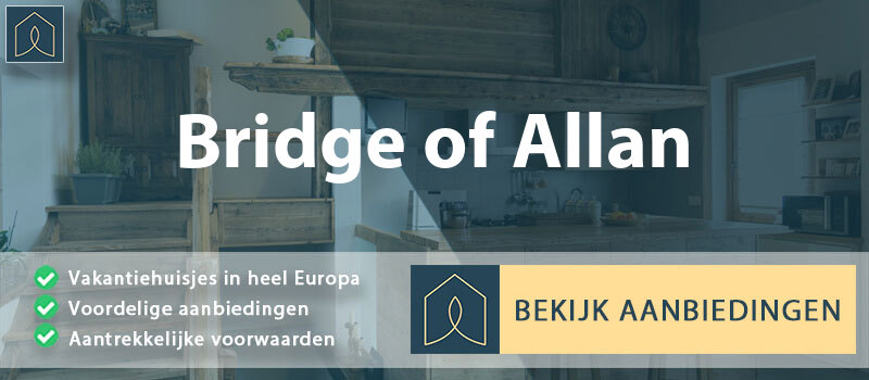 vakantiehuisjes-bridge-of-allan-schotland-vergelijken