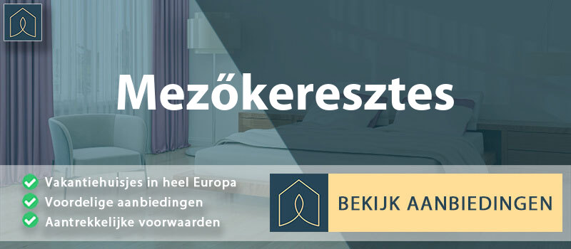 vakantiehuisjes-mezokeresztes-borsod-abauj-zemplen-vergelijken